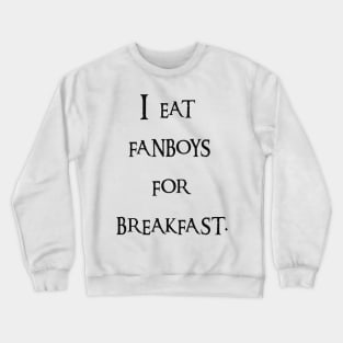 I eat fanboys for breakfast. Crewneck Sweatshirt